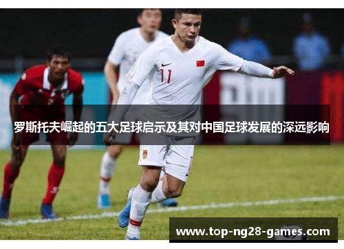 罗斯托夫崛起的五大足球启示及其对中国足球发展的深远影响