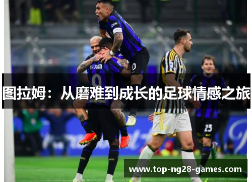 图拉姆：从磨难到成长的足球情感之旅