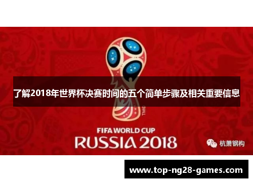 了解2018年世界杯决赛时间的五个简单步骤及相关重要信息