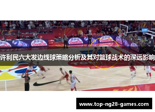 许利民六大发边线球策略分析及其对篮球战术的深远影响