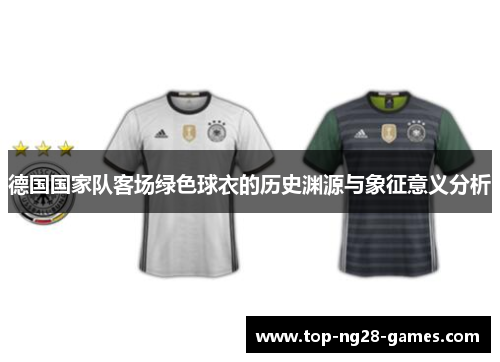 德国国家队客场绿色球衣的历史渊源与象征意义分析