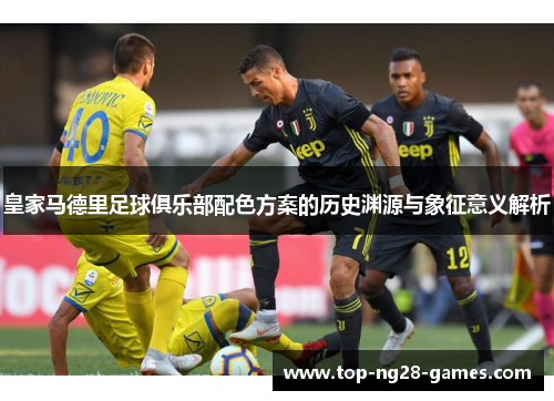 皇家马德里足球俱乐部配色方案的历史渊源与象征意义解析