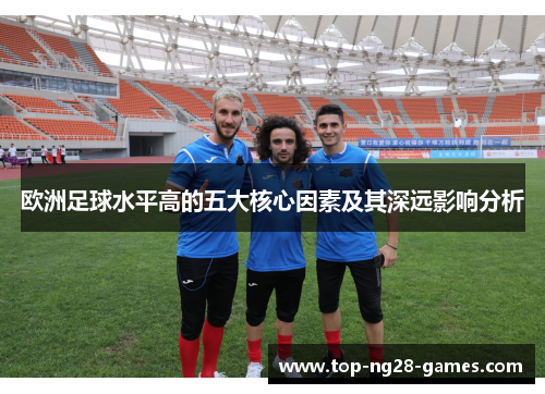 欧洲足球水平高的五大核心因素及其深远影响分析
