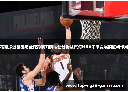 布克球迷基础与全球影响力的崛起分析及其对NBA未来发展的推动作用