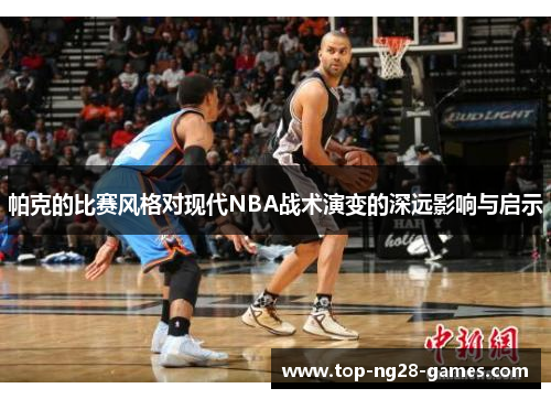 帕克的比赛风格对现代NBA战术演变的深远影响与启示