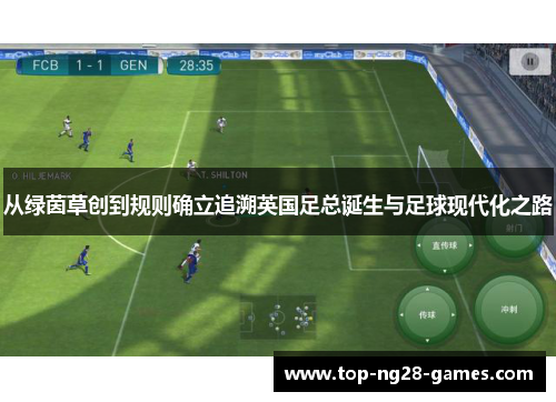 从绿茵草创到规则确立追溯英国足总诞生与足球现代化之路 从绿茵草创到规则确立追溯英国足总诞生与足球现代化之路