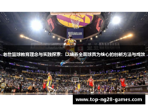 老詹篮球教育理念与实践探索:以培养全面球员为核心的创新方法与成效 老詹篮球教育理念与实践探索:以培养全面球员为核心的创新方法与成效