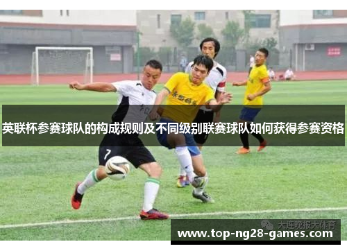 英联杯参赛球队的构成规则及不同级别联赛球队如何获得参赛资格 英联杯参赛球队的构成规则及不同级别联赛球队如何获得参赛资格