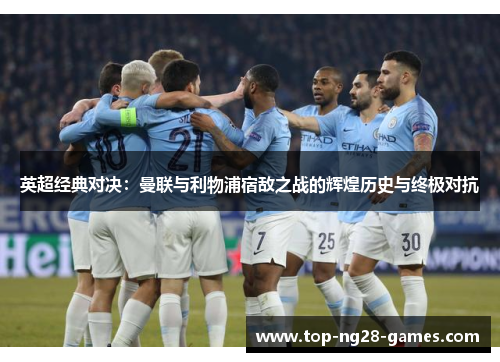 英超经典对决:曼联与利物浦宿敌之战的辉煌历史与终极对抗 英超经典对决:曼联与利物浦宿敌之战的辉煌历史与终极对抗