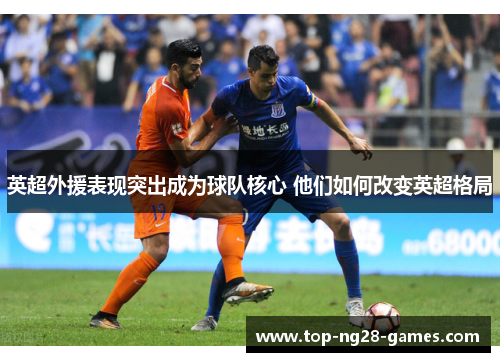 英超外援表现突出成为球队核心 他们如何改变英超格局