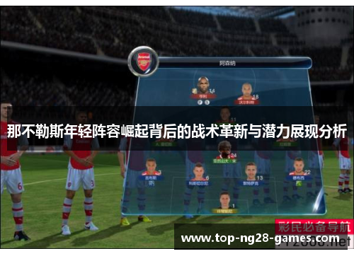那不勒斯年轻阵容崛起背后的战术革新与潜力展现分析